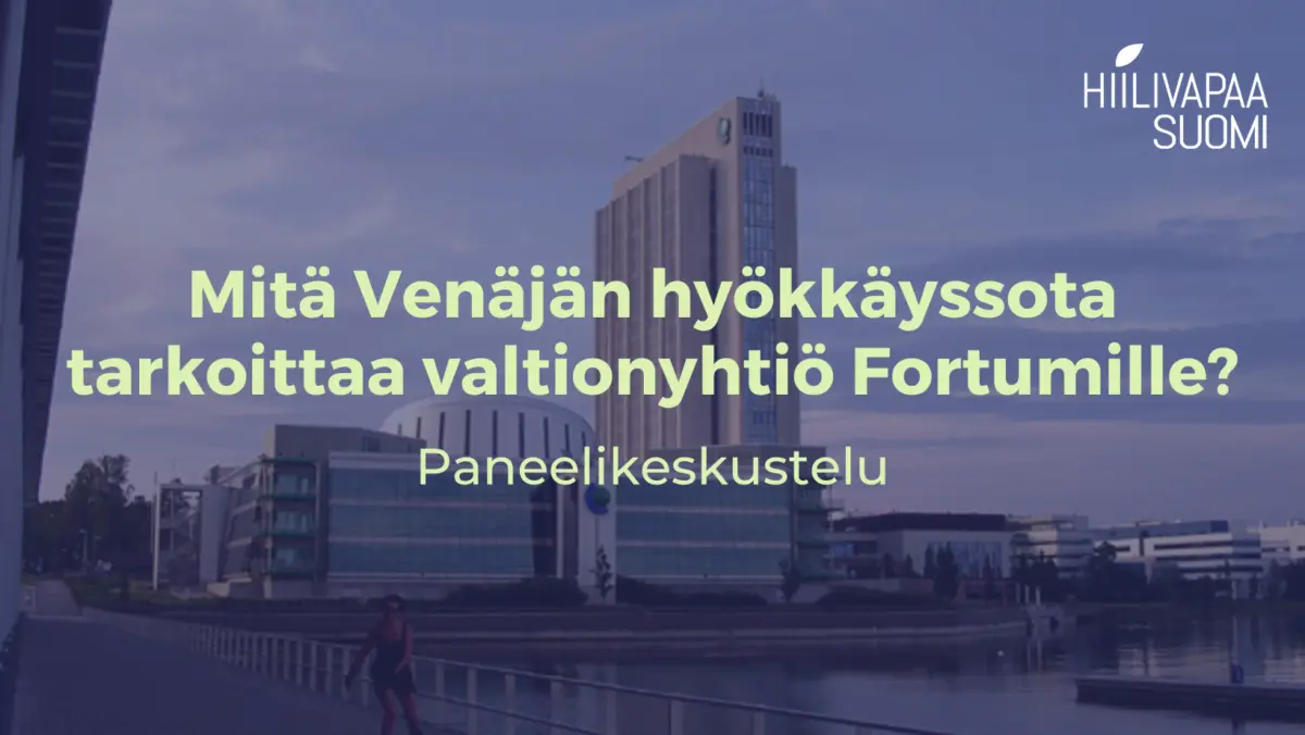 Paneelikeskustelu: Mitä Venäjän hyökkäyssota tarkoittaa valtionyhtiö Fortumille?
