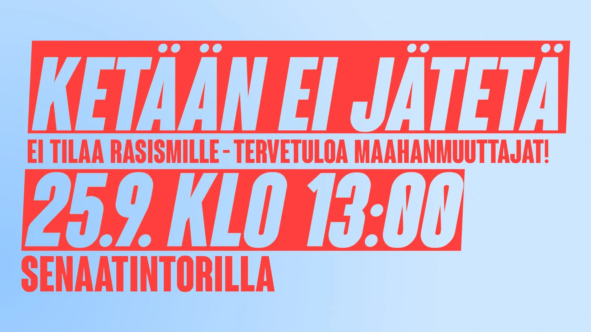 KETÄÄN EI JÄTETÄ Ei tilaa rasismille – tervetuloa maahanmuuttajat!